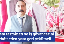 Kıdem tazminatı ve iş güvencesini tehdit eden yasa geri çekilmeli