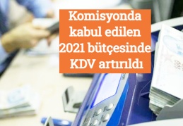 Komisyonda kabul edilen 2021 bütçesinde KDV artırıldı
