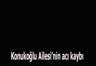 Konukoğlu Ailesi’nin acı kaybı