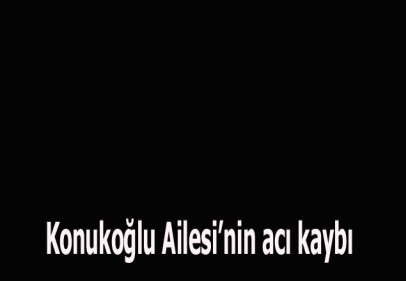 Konukoğlu Ailesi’nin acı kaybı
