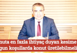 Konuta en fazla ihtiyaç duyan kesime uygun koşullarda konut üretilebilmeli