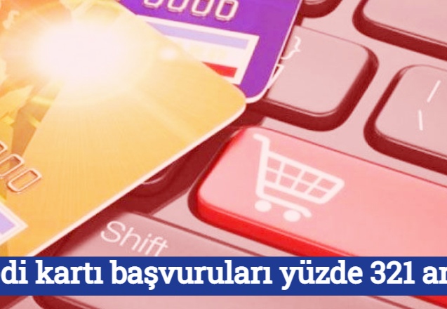 Kredi kartı başvuruları yüzde 321 arttı