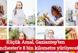 Küçük Amal, Gaziantep’ten Manchester’e 8 bin kilometre yürüyecek
