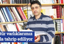 Kültür varlıklarımız hızla tahrip ediliyor 