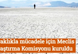 Kuraklıkla mücadele için Meclis Araştırma Komisyonu kuruldu