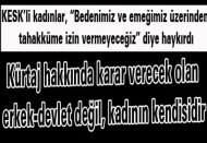 Kürtaj hakkında karar verecek olan erkek-devlet değil, kadının kendisidir