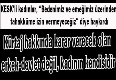 Kürtaj hakkında karar verecek olan erkek-devlet değil, kadının kendisidir