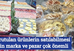 Kurutulan ürünlerin satılabilmesi için marka ve pazar çok önemli