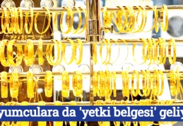 Kuyumculara da 'yetki belgesi' geliyor