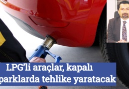 LPG’li araçlar, kapalı otoparklarda tehlike yaratacak