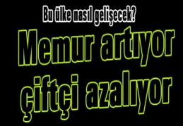 Memur artıyor, çiftçi azalıyor