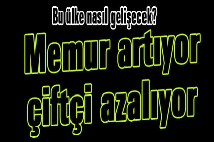 Memur artıyor, çiftçi azalıyor