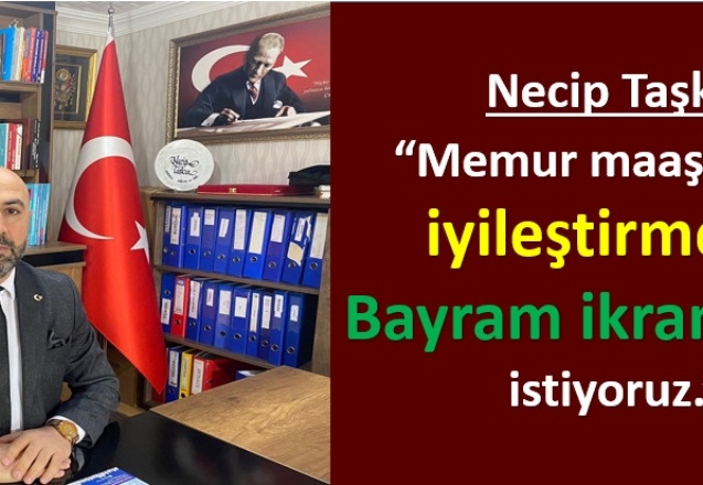 Memur maaşlarına iyileştirme ve bayram ikramiyesi istiyoruz