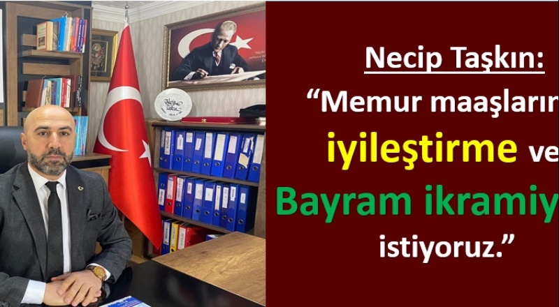 Memur maaşlarına iyileştirme ve bayram ikramiyesi istiyoruz