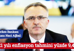 Merkez Bankası Başkanı Naci Ağbal: 2021 yılı enflasyon tahminini yüzde 9,4 