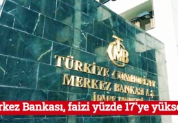Merkez Bankası, faizi yüzde 17'ye yükseltti