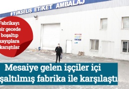 Mesaiye gelen işçiler içi boşaltılmış fabrika ile karşılaştı