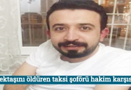 Meslektaşını öldüren taksi şoförü hakim karşısında