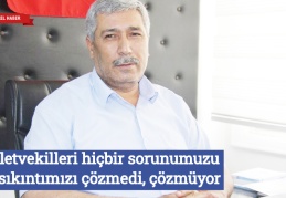 Milletvekilleri hiçbir sorunumuzu ve sıkıntımızı çözmedi, çözmüyor