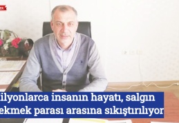 Milyonlarca insanın hayatı, salgın ile ekmek parası arasına sıkıştırılıyor