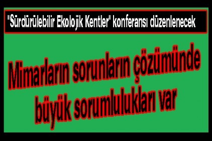 Mimarların sorunların çözümünde büyük sorumlulukları var