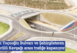 Naci Toçuoğlu Bulvarı ve Şehirgösteren Köprülü Kavşağı arası trafiğe kapanıyor