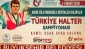 Naim Süleymanoğlu Büyükler Türkiye Halter Şampiyonası’ başlıyor