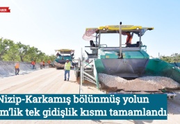 Nizip-Karkamış bölünmüş yolun 12 km’lik tek gidişlik kısmı tamamlandı