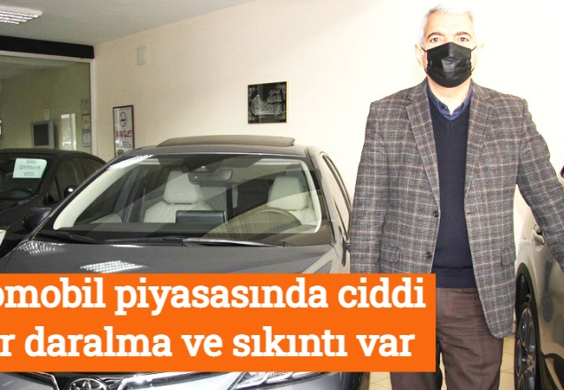 Otomobil piyasasında ciddi bir daralma ve sıkıntı var
