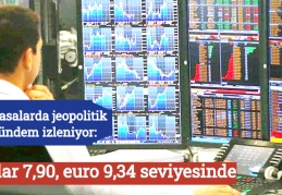 Piyasalarda jeopolitik gündem izleniyor: Dolar 7,90, euro 9,34 seviyesinde