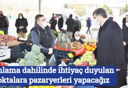 Planlama dahilinde ihtiyaç duyulan noktalara pazaryerleri yapacağız
