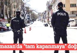 Ramazan'da "tam kapanmaya" doğru!