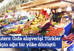 Reuters: Gıda alışverişi Türkler için ağır bir yüke dönüştü