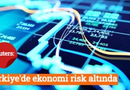 Reuters: Türkiye'de ekonomi risk altında