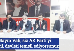 Sayın Vali; siz AK Parti'yi değil, devleti temsil ediyorsunuz