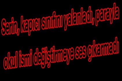 Serin, kapıcı sınıfını yalanladı, parayla okul ismi değiştirmeye ses çıkarmadı