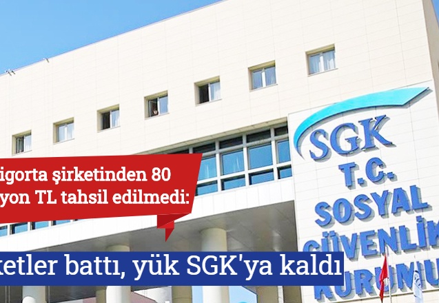 Sigorta şirketinden 80 milyon TL tahsil edilmedi: Şirketler battı, yük SGK'ya kaldı