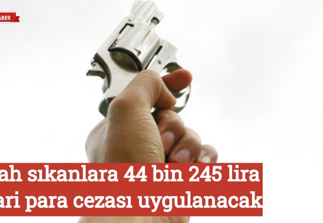Silah sıkanlara 44 bin 245 lira idari para cezası uygulanacak