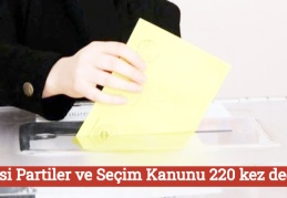 Siyasi Partiler ve Seçim Kanunu 220 kez değişti