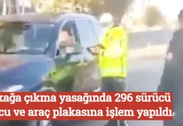 Sokağa çıkma yasağında 296 sürücü, yolcu ve araç plakasına işlem yapıldı
