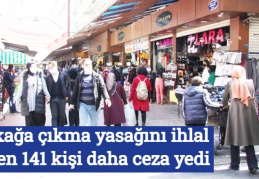 Sokağa çıkma yasağını ihlal eden 141 kişi daha ceza yedi