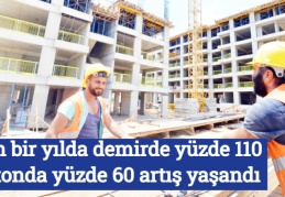 Son bir yılda demirde yüzde 110 betonda yüzde 60 artış yaşandı 
