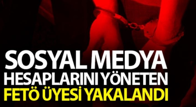 Sosyal medya hesaplarını yöneten FETÖ üyesi yakalandı