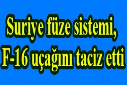 Suriye füze sistemi, F-16 uçağını taciz etti