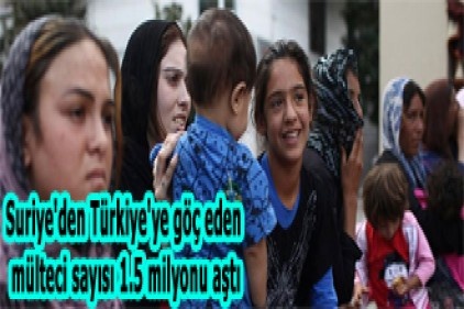 Suriye&#039;den Türkiye&#039;ye göç eden mülteci sayısı 1.5 milyonu aştı