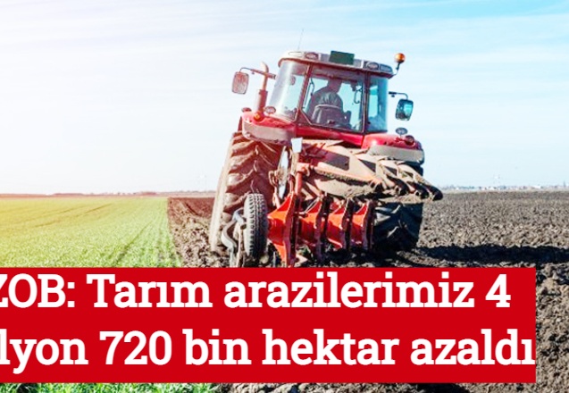 Tarım arazilerimiz 4 milyon 720 bin hektar azaldı