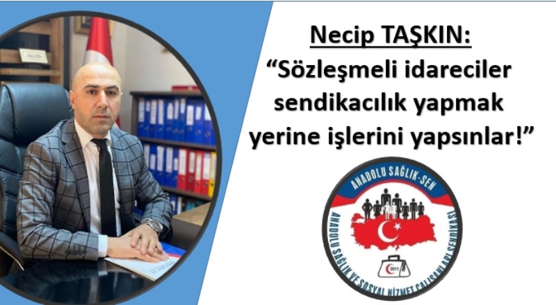 Taşkın: “Sözleşmeli idareciler sendikacılık yapmak yerine işlerini yapsın!”