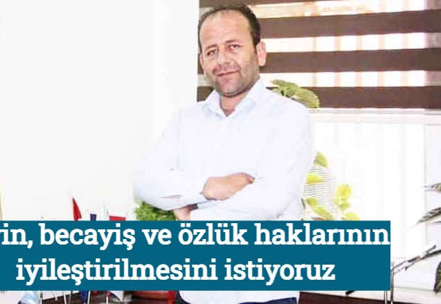 Tayin, becayiş ve özlük haklarının iyileştirilmesini istiyoruz