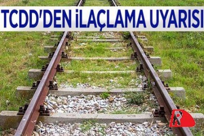 TCDD&#8217;den &#039;ilaçlama&#039; uyarısı yapıldı