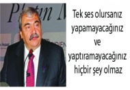 Tek ses olursanız yapamayacağınız ve yaptıramayacağınız hiçbir şey olmaz